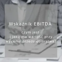 Wskaźnik EBITDA: czym jest i jaką ma wartość przy wycenie przedsiębiorstwa? Analiza kluczowych wskaźników finansowych.