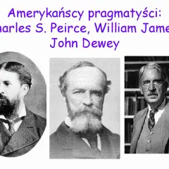 Trzech amerykańskich pragmatyków: Peirce, James i Dewey. Ich filozofia opiera się na praktycznych konsekwencjach idei.
