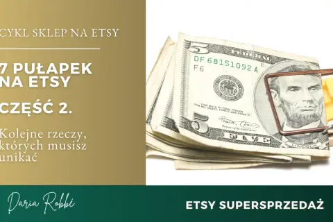 7 pułapek na Etsy, część 2. Uważaj na te pułapki, by nie złapać się jak pieniądze w to.