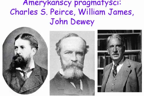 Trzech amerykańskich pragmatyków: Peirce, James i Dewey. Ich filozofia opiera się na praktycznych konsekwencjach idei.
