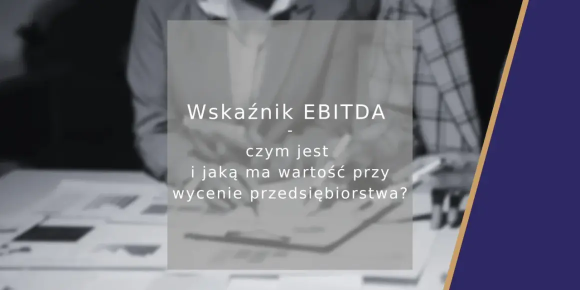 Wskaźnik EBITDA: czym jest i jaką ma wartość przy wycenie przedsiębiorstwa? Analiza kluczowych wskaźników finansowych.