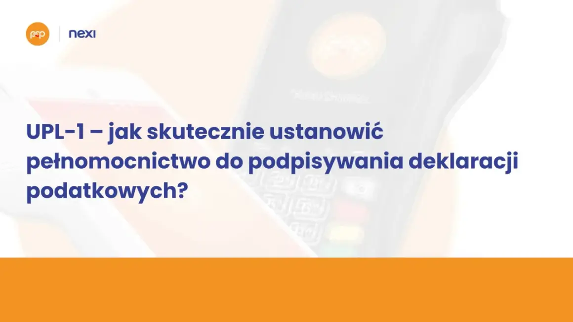 UPL-1: jak skutecznie ustanowić pełnomocnictwo do podpisywania deklaracji podatkowych? Nexi wspiera w tym procesie.