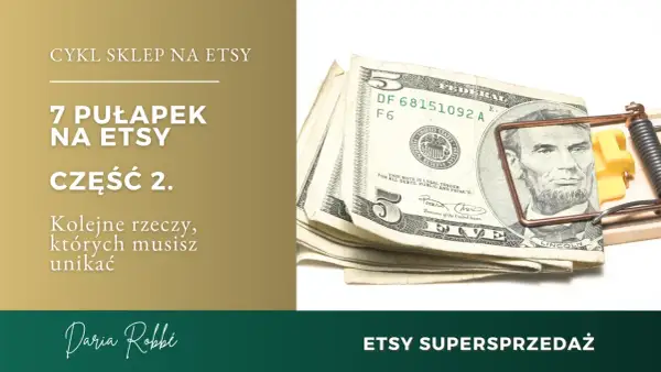 7 pułapek na Etsy, część 2. Uważaj na te pułapki, by nie złapać się jak pieniądze w to.