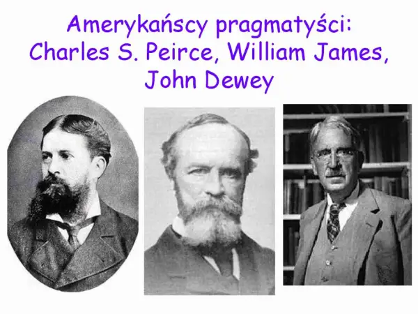 Trzech amerykańskich pragmatyków: Peirce, James i Dewey. Ich filozofia opiera się na praktycznych konsekwencjach idei.